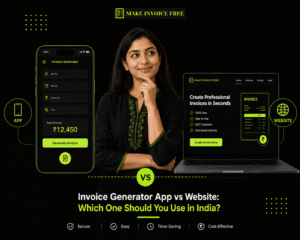 Invoice Generator App vs Website: Which One Should You Use in India?